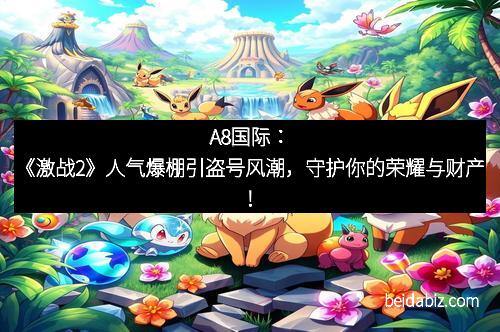 A8国际：《激战2》人气爆棚引盗号风潮，守护你的荣耀与财产！